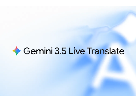 Google、音声リアルタイム翻訳モデル「Gemini 3.5 Live Translate」をリリース/70以上の言語に対応、「Google Meet」「Google翻訳」アプリでも展開